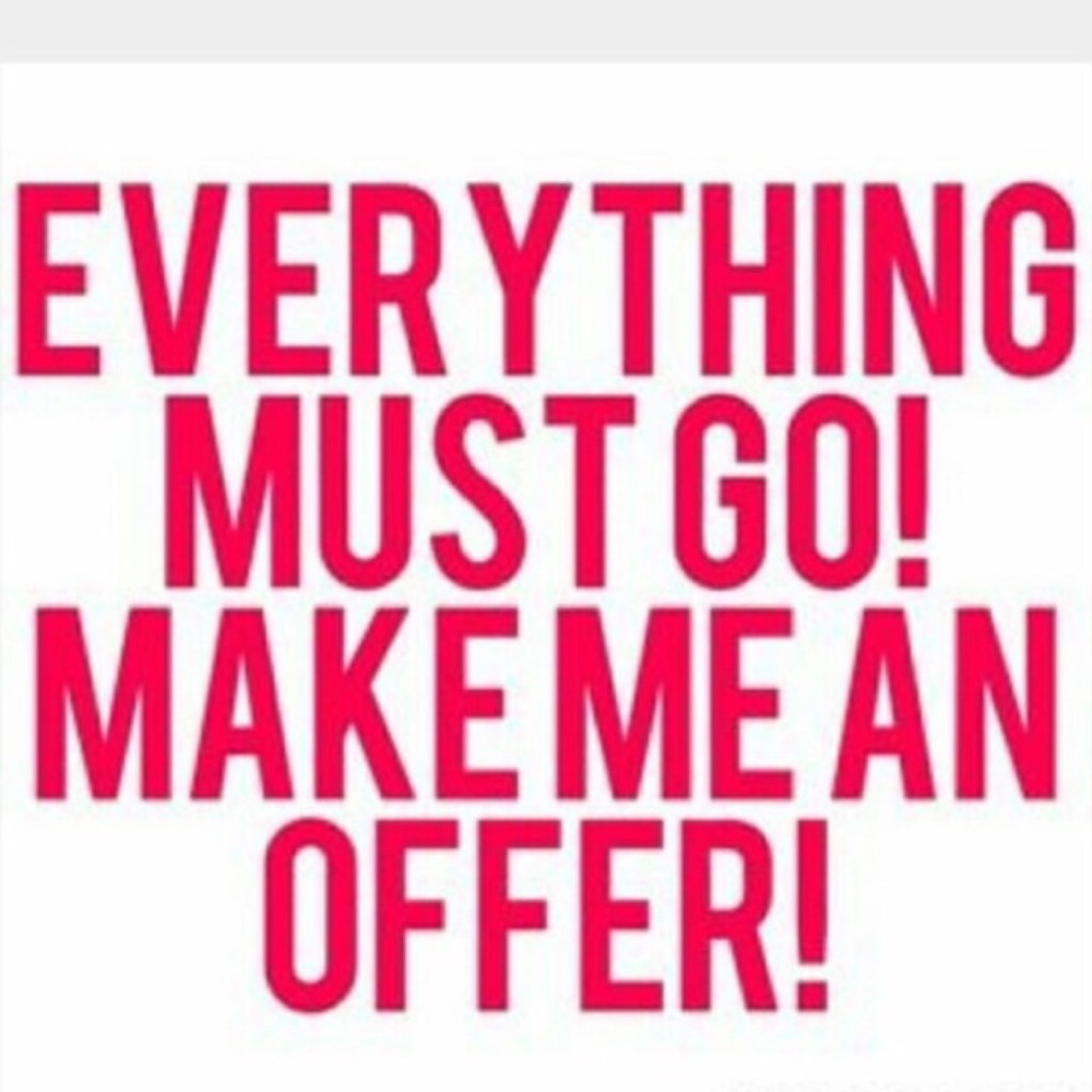 Everything MUST GO. Make me an offer